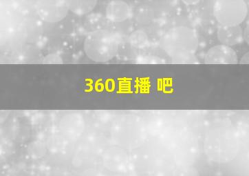 360直播 吧